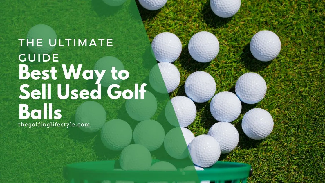Best Way to Sell Used Golf Balls_ The Ultimate Guide to Turning Your Old Equipment into Cash